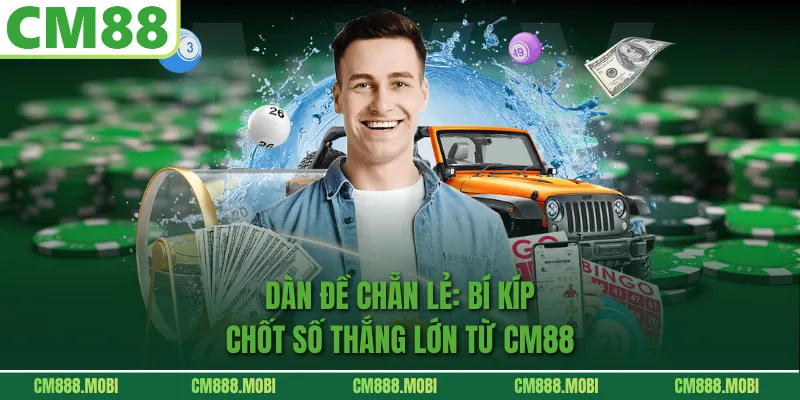Dàn Đề Chẵn Lẻ: Bí Kíp Chốt Số Thắng Lớn Từ CM88